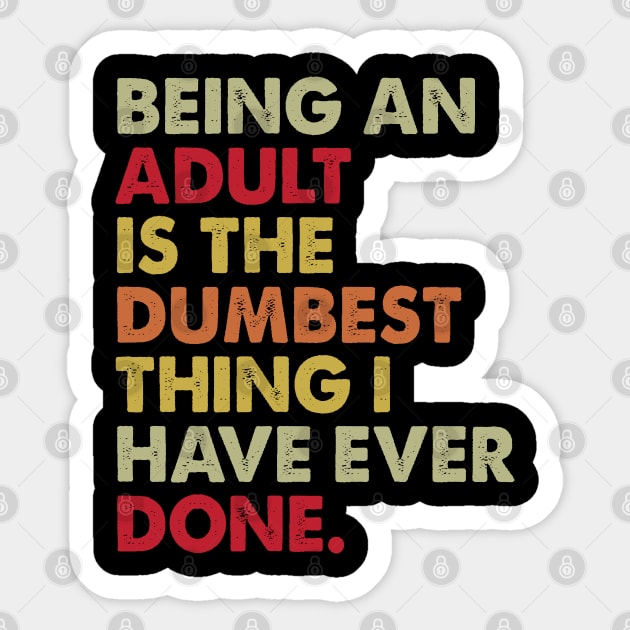 Being An Adult Dumest Thing I Have - Funny T Shirts Sayings - Funny T Shirts For Women - SarcasticT Shirts Sticker by Murder By Text